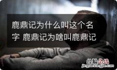 鹿鼎记为什么叫这个名字 鹿鼎记为啥叫鹿鼎记