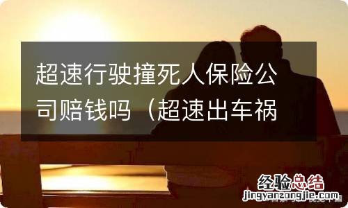 超速出车祸致人死亡保险公司赔吗 超速行驶撞死人保险公司赔钱吗