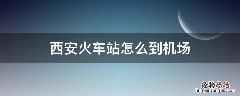 西安火车站怎么到机场