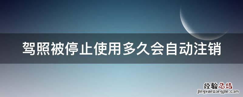 驾照被停止使用多久会自动注销