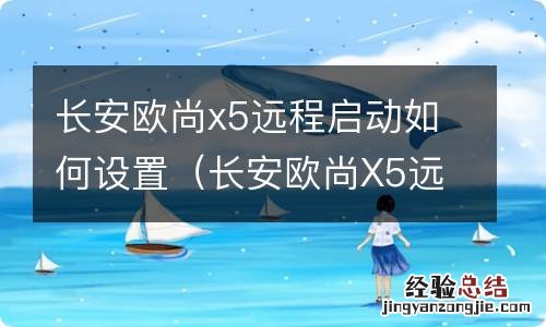 长安欧尚X5远程启动 长安欧尚x5远程启动如何设置