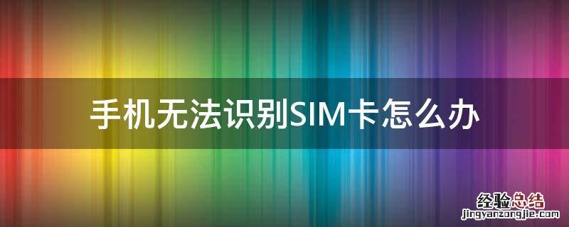 手机无法识别SIM卡怎么办