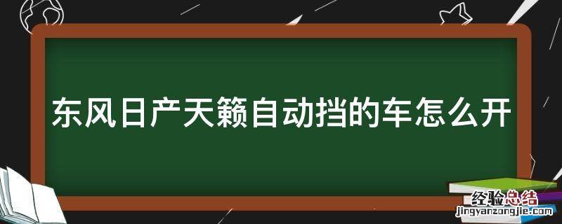 东风日产天籁自动挡的车怎么开