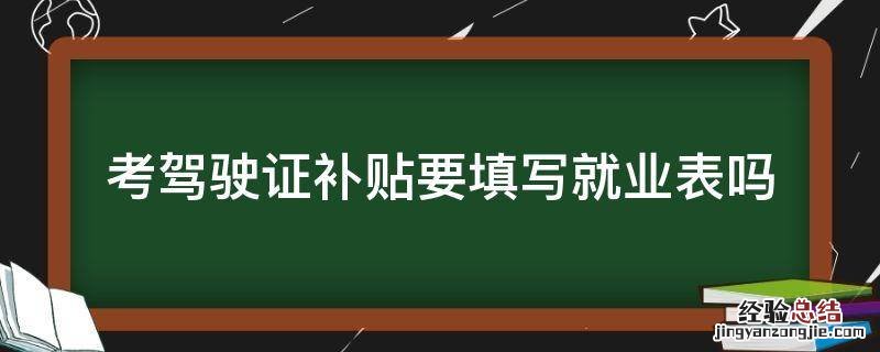 考驾驶证补贴要填写就业表吗