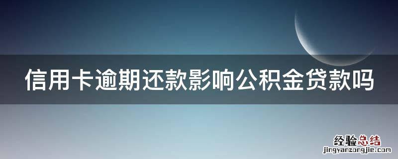 信用卡逾期还款影响公积金贷款吗