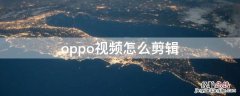 oppo视频怎么剪辑 oppo怎么剪辑视频教程