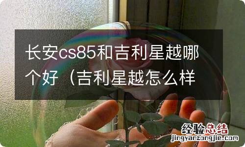 吉利星越怎么样cs85 长安cs85和吉利星越哪个好