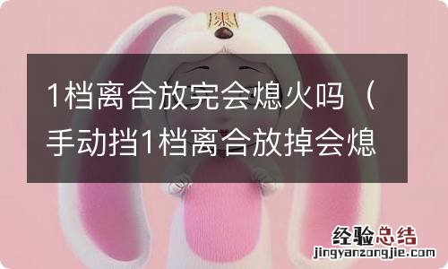 手动挡1档离合放掉会熄火吗 1档离合放完会熄火吗