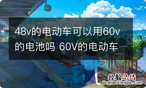 48v的电动车可以用60v的电池吗 60V的电动车可以用48V的电池吗