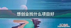 想创业找什么项目好