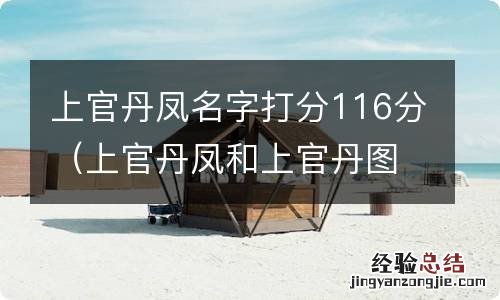 上官丹凤和上官丹图 上官丹凤名字打分116分