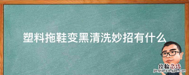 塑料拖鞋变黑清洗妙招有什么