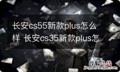 长安cs55新款plus怎么样 长安cs35新款plus怎么样