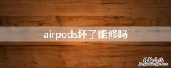 airpods坏了能修吗 airpods自己弄坏了可以修吗