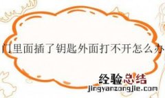 门里面插了钥匙外面打不开怎么办 里面门插着钥匙外面打不开怎么办