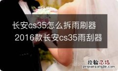 长安cs35怎么拆雨刷器 2016款长安cs35雨刮器怎么拆装