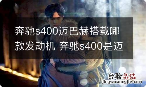 奔驰s400迈巴赫搭载哪款发动机 奔驰s400是迈巴赫系列吗