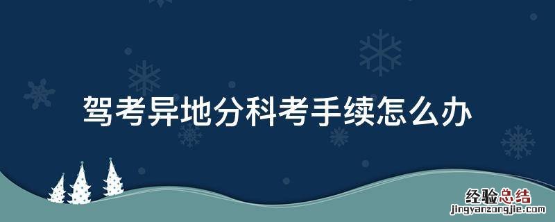 驾考异地分科考手续怎么办