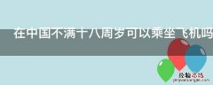 在中国不满十八周岁可以乘坐飞机吗