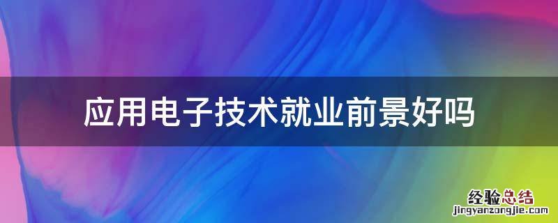 应用电子技术就业前景好吗