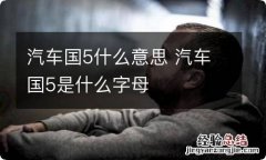 汽车国5什么意思 汽车国5是什么字母