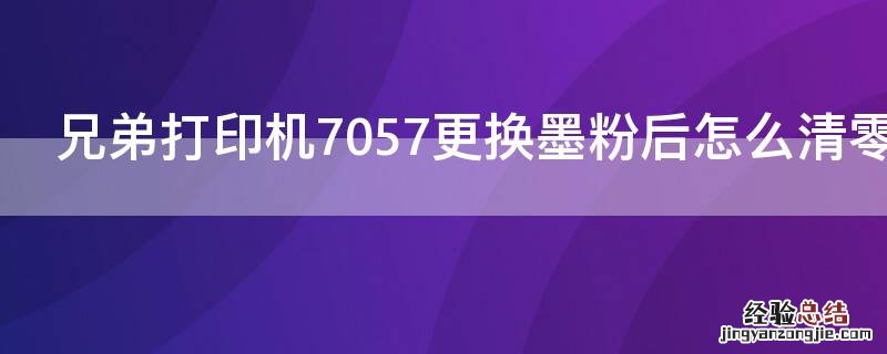 兄弟打印机7057更换墨粉后怎么清零