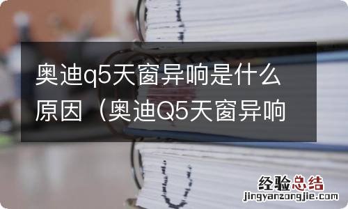 奥迪Q5天窗异响 奥迪q5天窗异响是什么原因