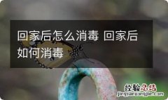 回家后怎么消毒 回家后如何消毒