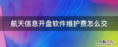 航天信息开盘软件维护费怎么交