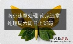 南京违章处理 南京违章处理周六周日上班吗