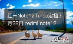 红米Note12Turbo定档3月28日 redmi note12