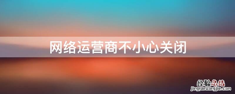 网络运营商不小心关闭