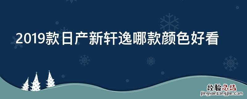 2019款日产新轩逸哪款颜色好看