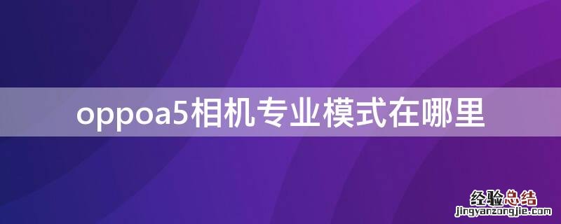 oppoa5有没有专业拍照 oppoa5相机专业模式在哪里