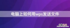 电脑上如何用wps发送文件 怎样用wps发送文件