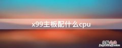 x99主板配什么cpu 华硕x99主板配什么cpu