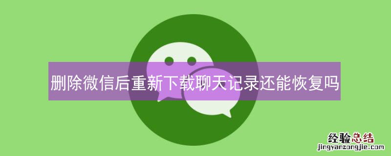 删除微信后重新下载聊天记录还能恢复吗