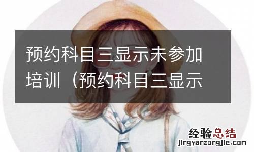 预约科目三显示未参加培训要等多久 预约科目三显示未参加培训