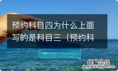 预约科目四为什么上面写的是科目三呢 预约科目四为什么上面写的是科目三