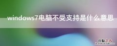 windows7电脑不受支持是什么意思