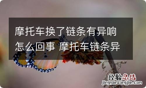 摩托车换了链条有异响怎么回事 摩托车链条异响是怎么回事