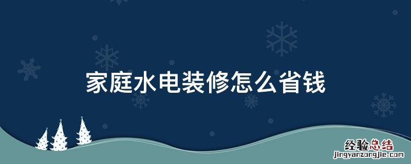 家庭水电装修怎么省钱