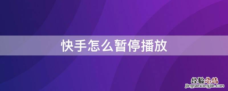 快手怎么暂停播放 快手怎么暂停播放了