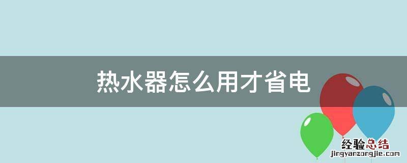 热水器怎么用才省电
