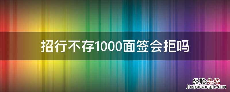 招行不存1000面签会拒吗