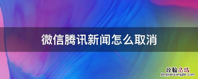 微信腾讯新闻怎么取消