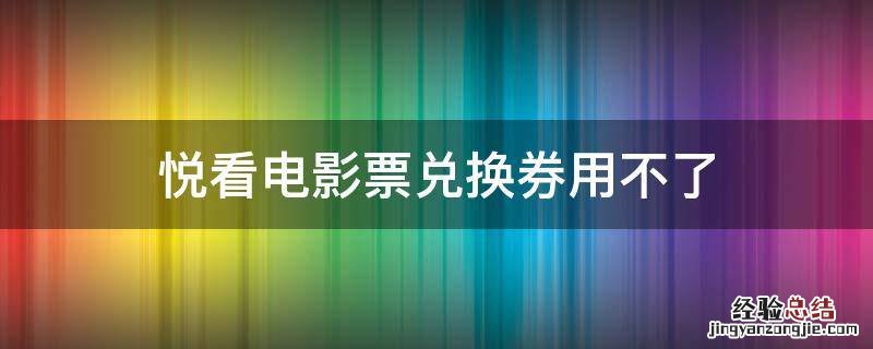 悦看电影票兑换券用不了