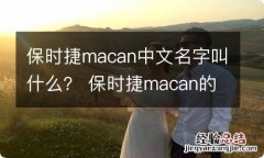 保时捷macan中文名字叫什么？ 保时捷macan的英文是什么