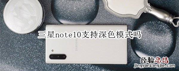 三星note10支持深色模式吗