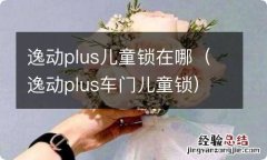 逸动plus车门儿童锁 逸动plus儿童锁在哪